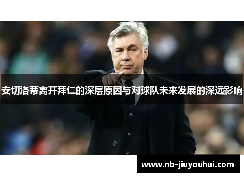 安切洛蒂离开拜仁的深层原因与对球队未来发展的深远影响