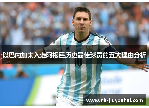 以巴内加未入选阿根廷历史最佳球员的五大理由分析
