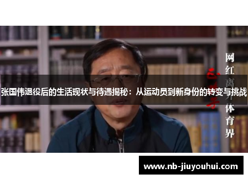 张国伟退役后的生活现状与待遇揭秘:从运动员到新身份的转变与挑战 张国伟退役后的生活现状与待遇揭秘:从运动员到新身份的转变与挑战