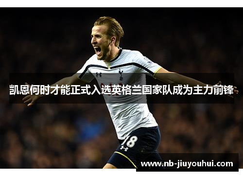 凯恩何时才能正式入选英格兰国家队成为主力前锋