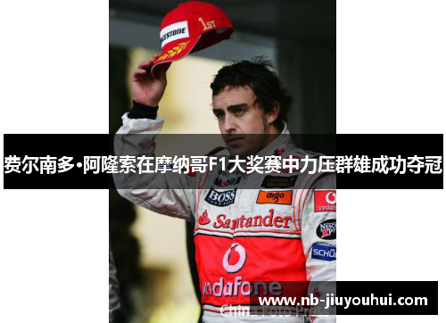 费尔南多·阿隆索在摩纳哥F1大奖赛中力压群雄成功夺冠