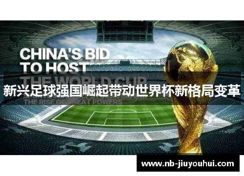 新兴足球强国崛起带动世界杯新格局变革