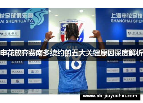 申花放弃费南多续约的五大关键原因深度解析 申花放弃费南多续约的五大关键原因深度解析