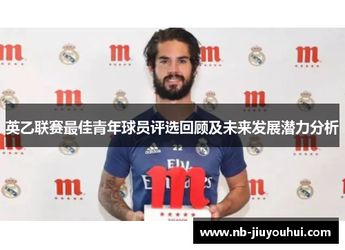 英乙联赛最佳青年球员评选回顾及未来发展潜力分析