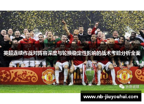 英超连续作战对阵容深度与轮换稳定性影响的战术考验分析全面