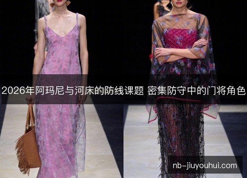 2026年阿玛尼与河床的防线课题 密集防守中的门将角色